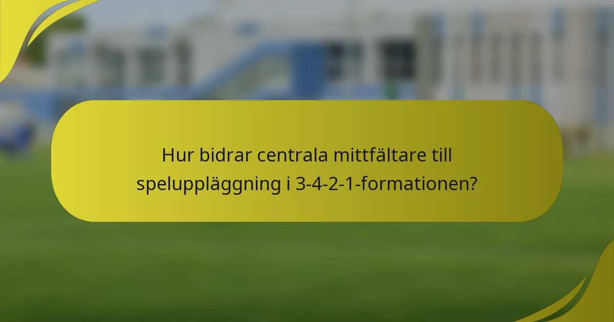 Hur bidrar centrala mittfältare till speluppläggning i 3-4-2-1-formationen?