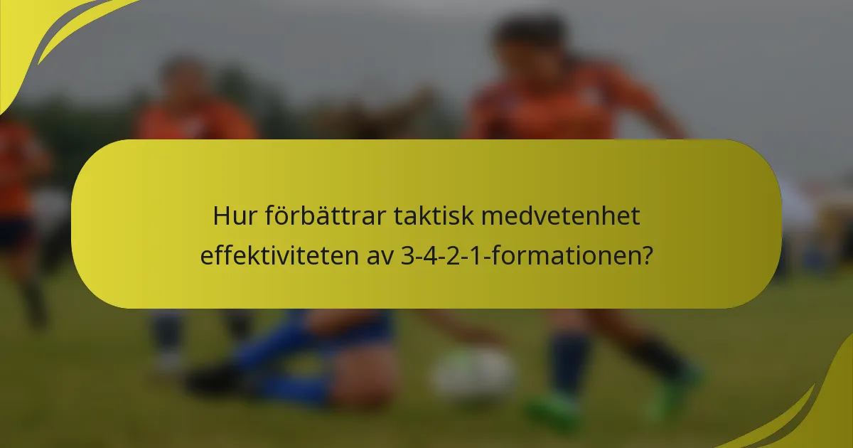 Hur förbättrar taktisk medvetenhet effektiviteten av 3-4-2-1-formationen?