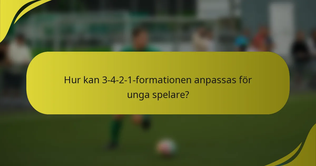 Hur kan 3-4-2-1-formationen anpassas för unga spelare?
