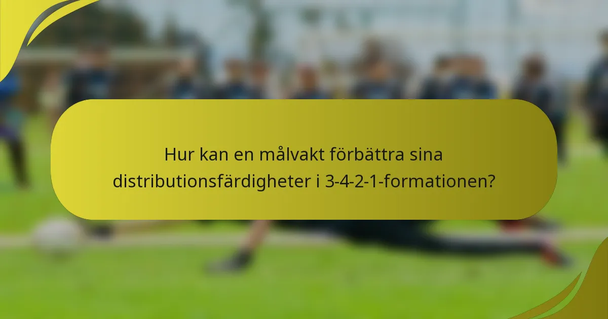 Hur kan en målvakt förbättra sina distributionsfärdigheter i 3-4-2-1-formationen?