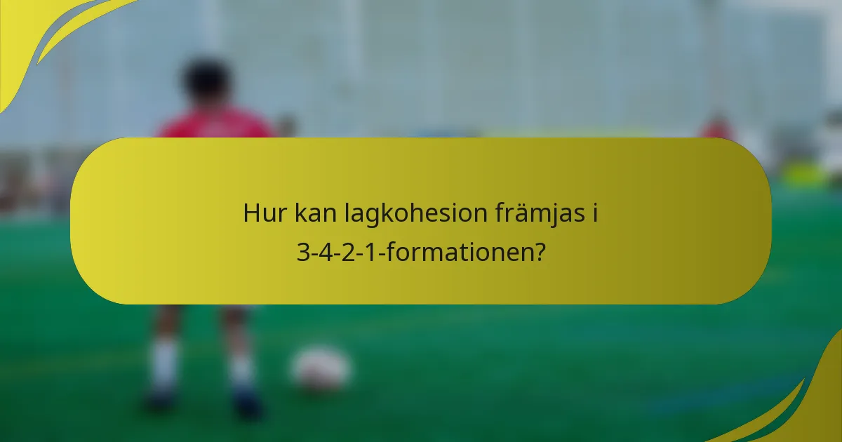 Hur kan lagkohesion främjas i 3-4-2-1-formationen?