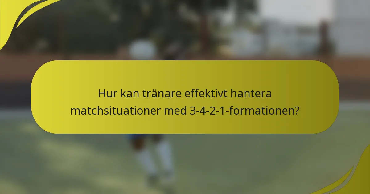 Hur kan tränare effektivt hantera matchsituationer med 3-4-2-1-formationen?