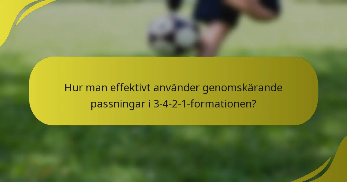 Hur man effektivt använder genomskärande passningar i 3-4-2-1-formationen?