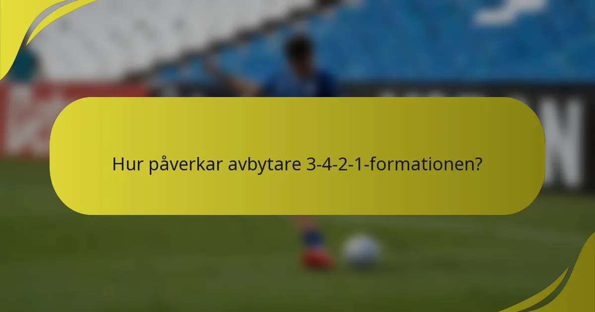 Hur påverkar avbytare 3-4-2-1-formationen?