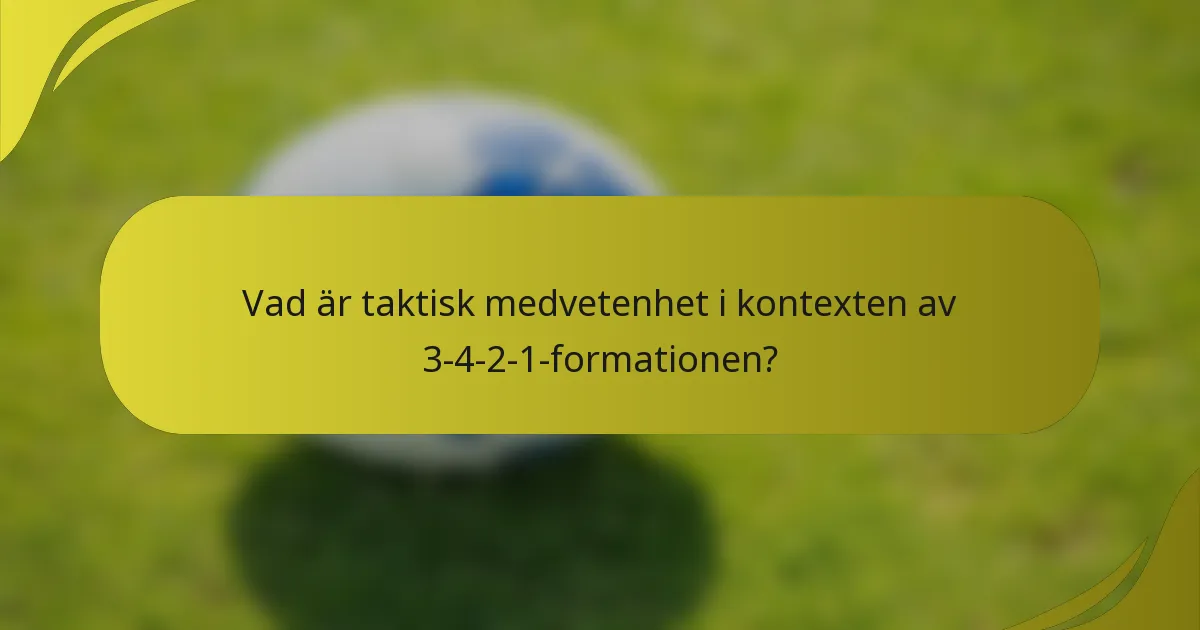 Vad är taktisk medvetenhet i kontexten av 3-4-2-1-formationen?