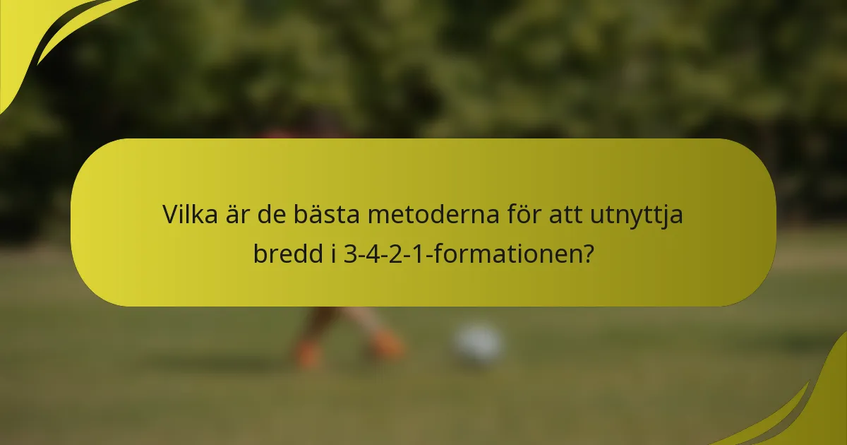 Vilka är de bästa metoderna för att utnyttja bredd i 3-4-2-1-formationen?