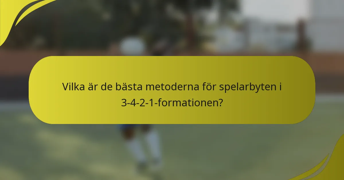 Vilka är de bästa metoderna för spelarbyten i 3-4-2-1-formationen?