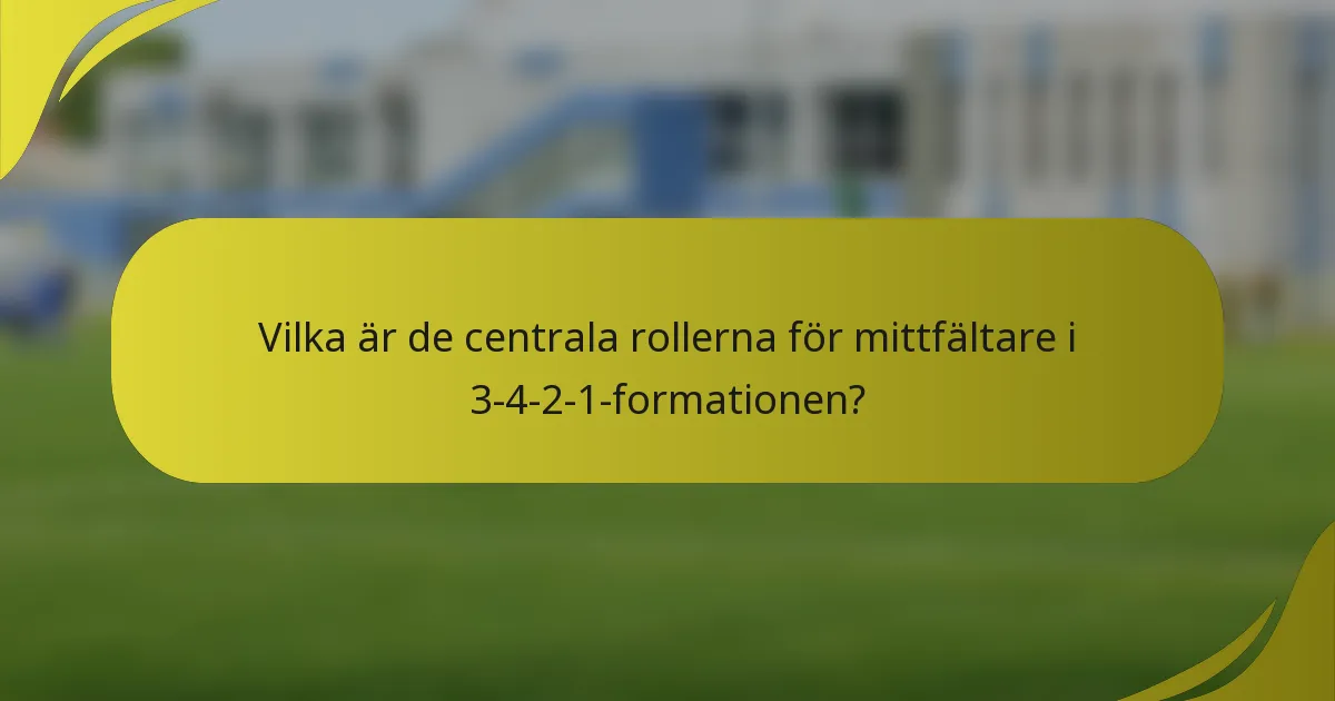Vilka är de centrala rollerna för mittfältare i 3-4-2-1-formationen?