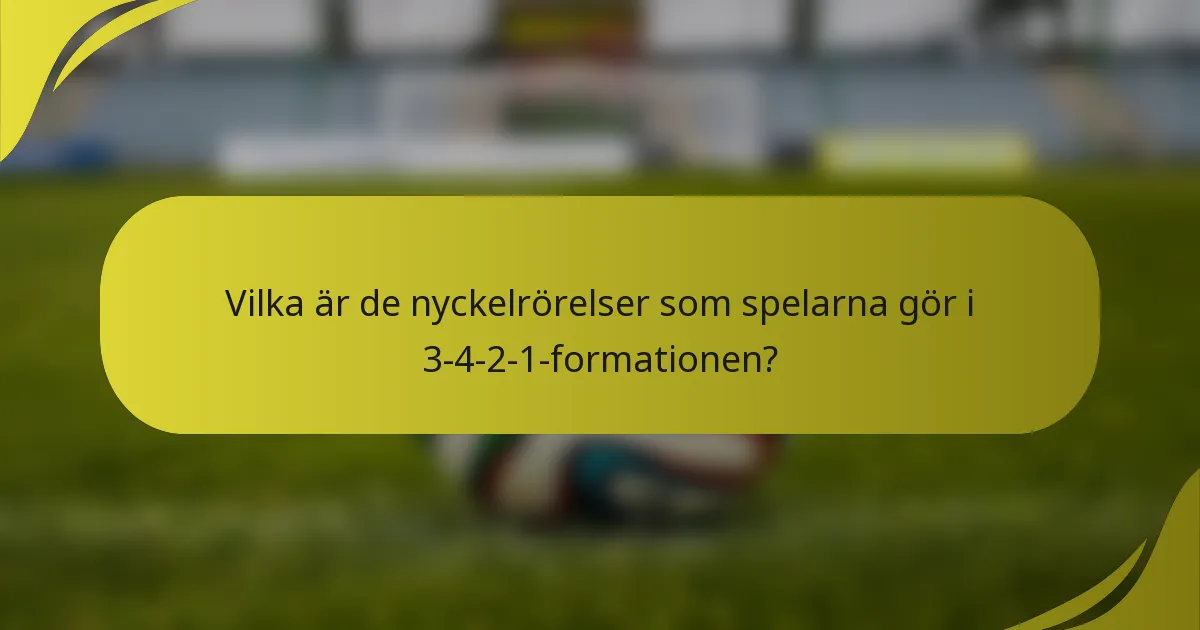 Vilka är de nyckelrörelser som spelarna gör i 3-4-2-1-formationen?