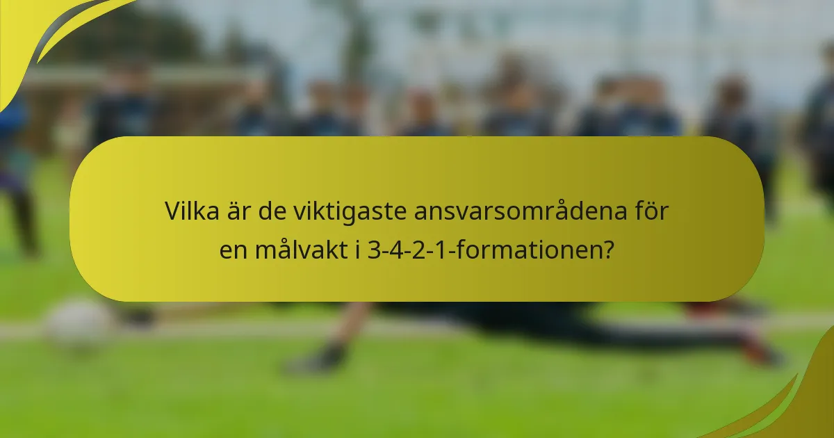 Vilka är de viktigaste ansvarsområdena för en målvakt i 3-4-2-1-formationen?
