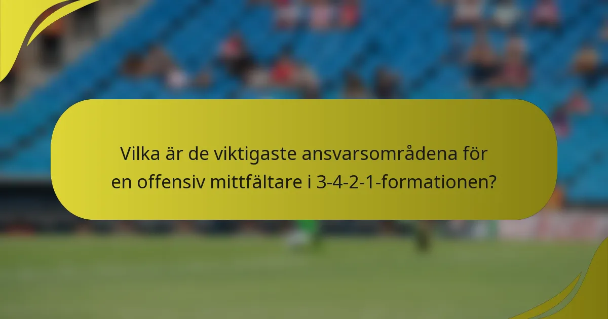 Vilka är de viktigaste ansvarsområdena för en offensiv mittfältare i 3-4-2-1-formationen?