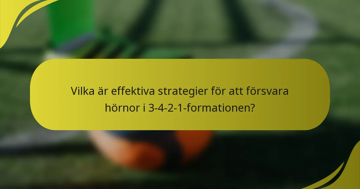 Vilka är effektiva strategier för att försvara hörnor i 3-4-2-1-formationen?