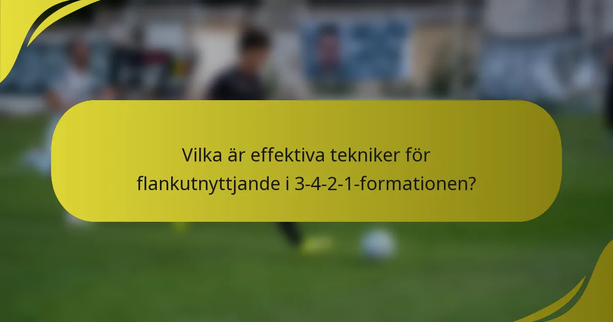 Vilka är effektiva tekniker för flankutnyttjande i 3-4-2-1-formationen?