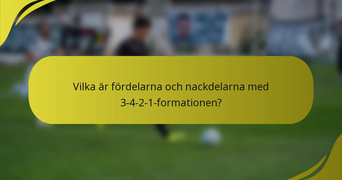 Vilka är fördelarna och nackdelarna med 3-4-2-1-formationen?