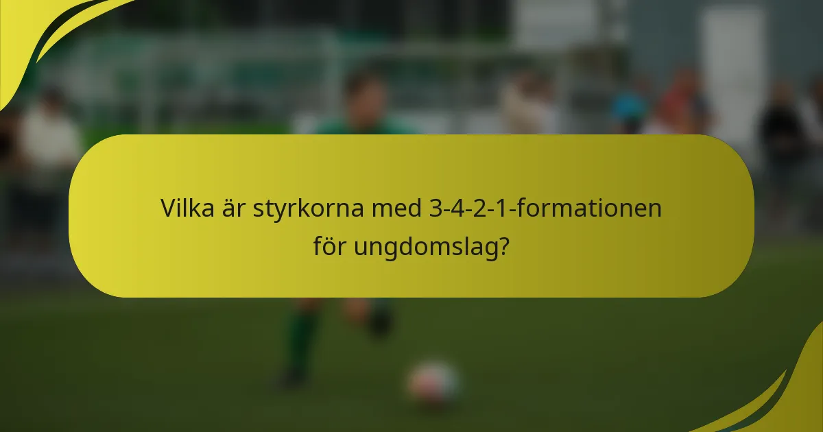 Vilka är styrkorna med 3-4-2-1-formationen för ungdomslag?