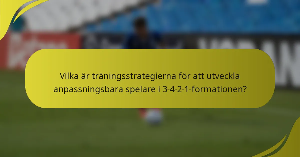 Vilka är träningsstrategierna för att utveckla anpassningsbara spelare i 3-4-2-1-formationen?