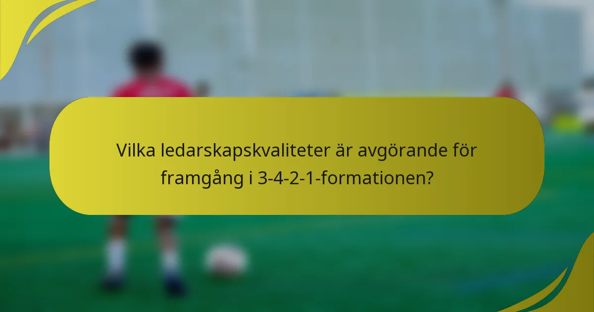 Vilka ledarskapskvaliteter är avgörande för framgång i 3-4-2-1-formationen?