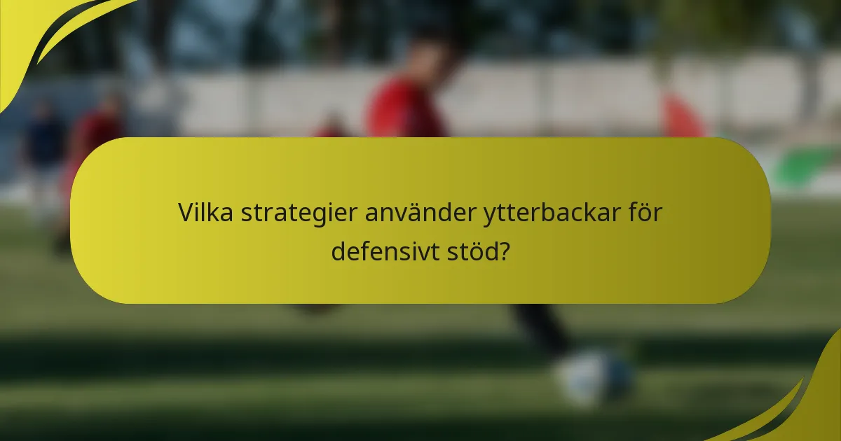 Vilka strategier använder ytterbackar för defensivt stöd?