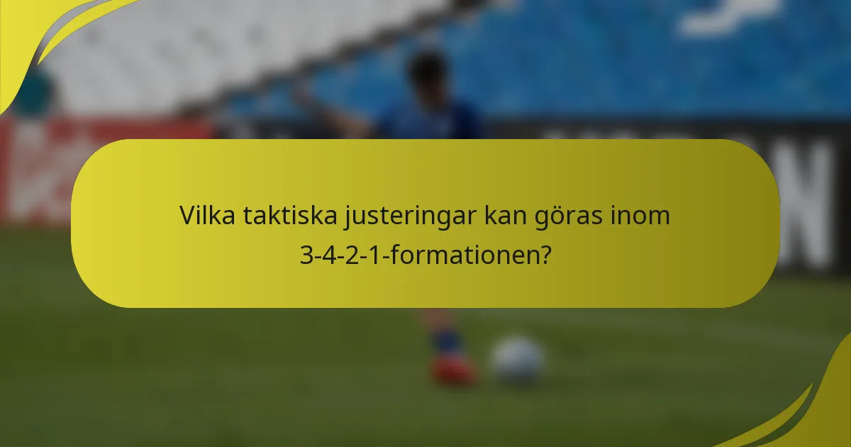 Vilka taktiska justeringar kan göras inom 3-4-2-1-formationen?
