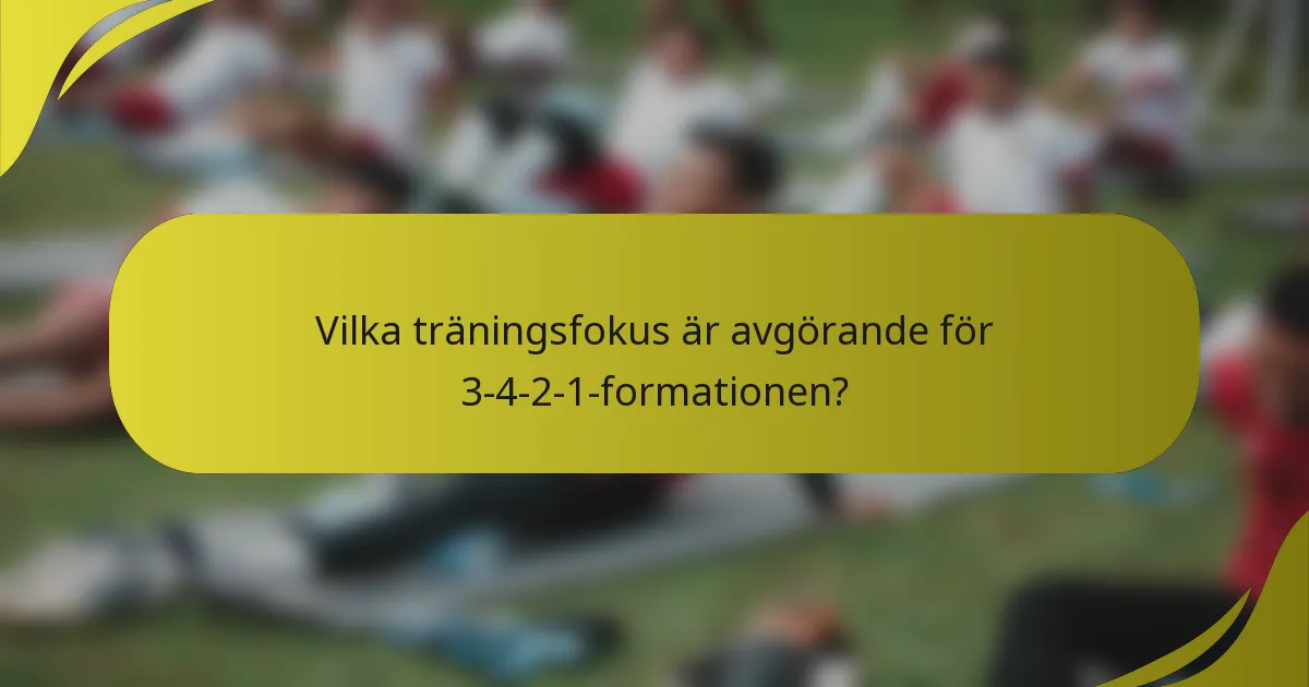 Vilka träningsfokus är avgörande för 3-4-2-1-formationen?